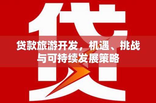麟洛贷款旅游开发，机遇、挑战与可持续发展策略
