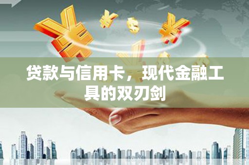 碌曲贷款与信用卡，现代金融工具的双刃剑