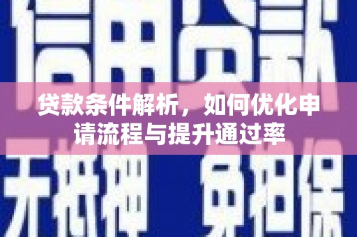赫山贷款条件解析，如何优化申请流程与提升通过率