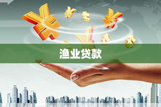 保税区渔业贷款
