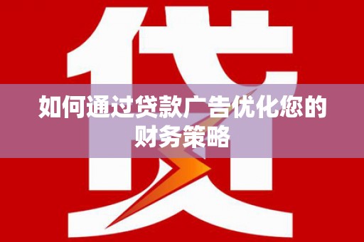 丰都如何通过贷款广告优化您的财务策略