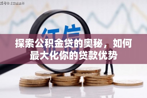 张店探索公积金贷的奥秘，如何最大化你的贷款优势