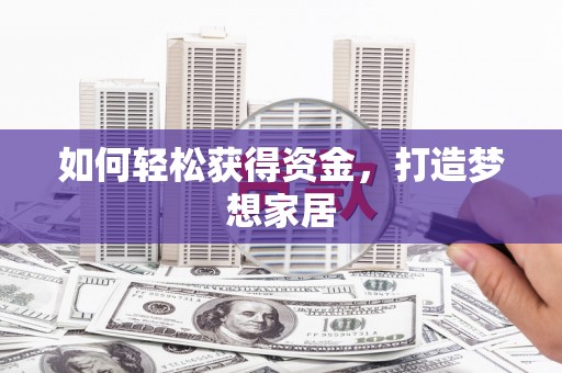 大武口如何轻松获得资金，打造梦想家居