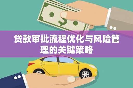 哈尔滨贷款审批流程优化与风险管理的关键策略