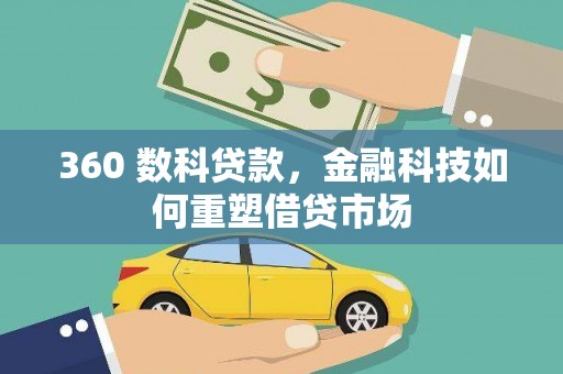 清新360 数科贷款，金融科技如何重塑借贷市场