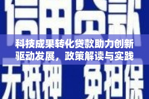 汾阳科技成果转化贷款助力创新驱动发展，政策解读与实践探索