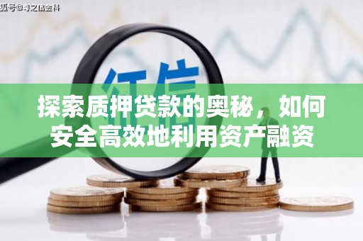 环江探索质押贷款的奥秘，如何安全高效地利用资产融资