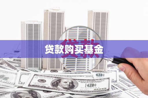 辽阳贷款购买基金