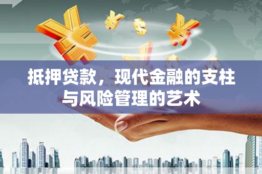 宣威抵押贷款，现代金融的支柱与风险管理的艺术