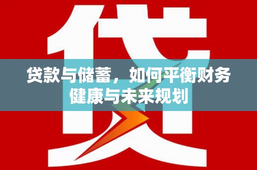 广元贷款与储蓄，如何平衡财务健康与未来规划