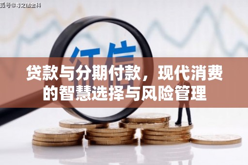 大渡口贷款与分期付款，现代消费的智慧选择与风险管理