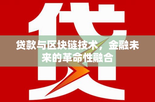 治多贷款与区块链技术，金融未来的革命性融合