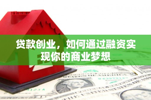 通城贷款创业，如何通过融资实现你的商业梦想