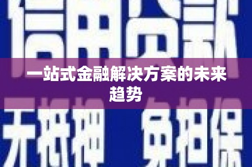 琼结一站式金融解决方案的未来趋势
